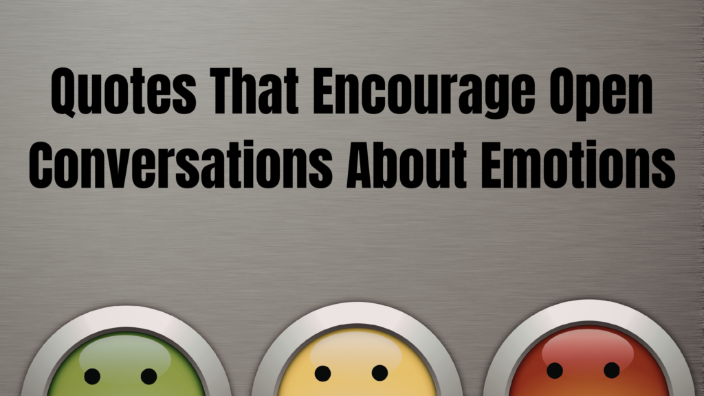 30 Quotes That Encourage Open Conversations About Emotions
