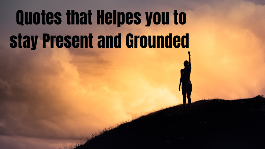 30 Quotes That Help You Stay Present and Grounded