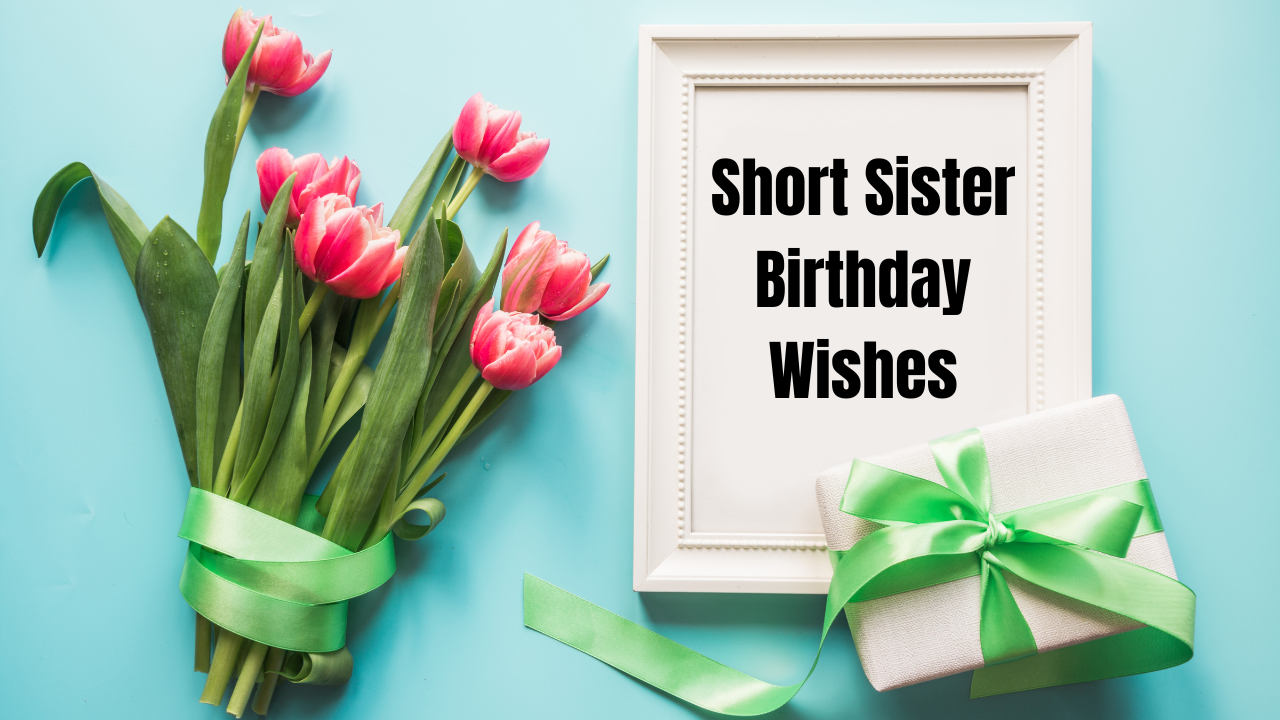 135 Short Sister Birthday Wishes to Make Her Day Extra Special
